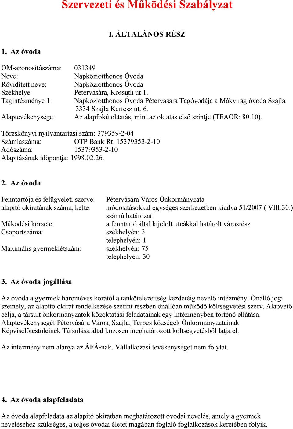 Törzskönyvi nyilvántartási szám: 379359-2-04 Számlaszáma: OTP Bank Rt. 15379353-2-10 Adószáma: 15379353-2-10 Alapításának időpontja: 1998.02.26. 2.