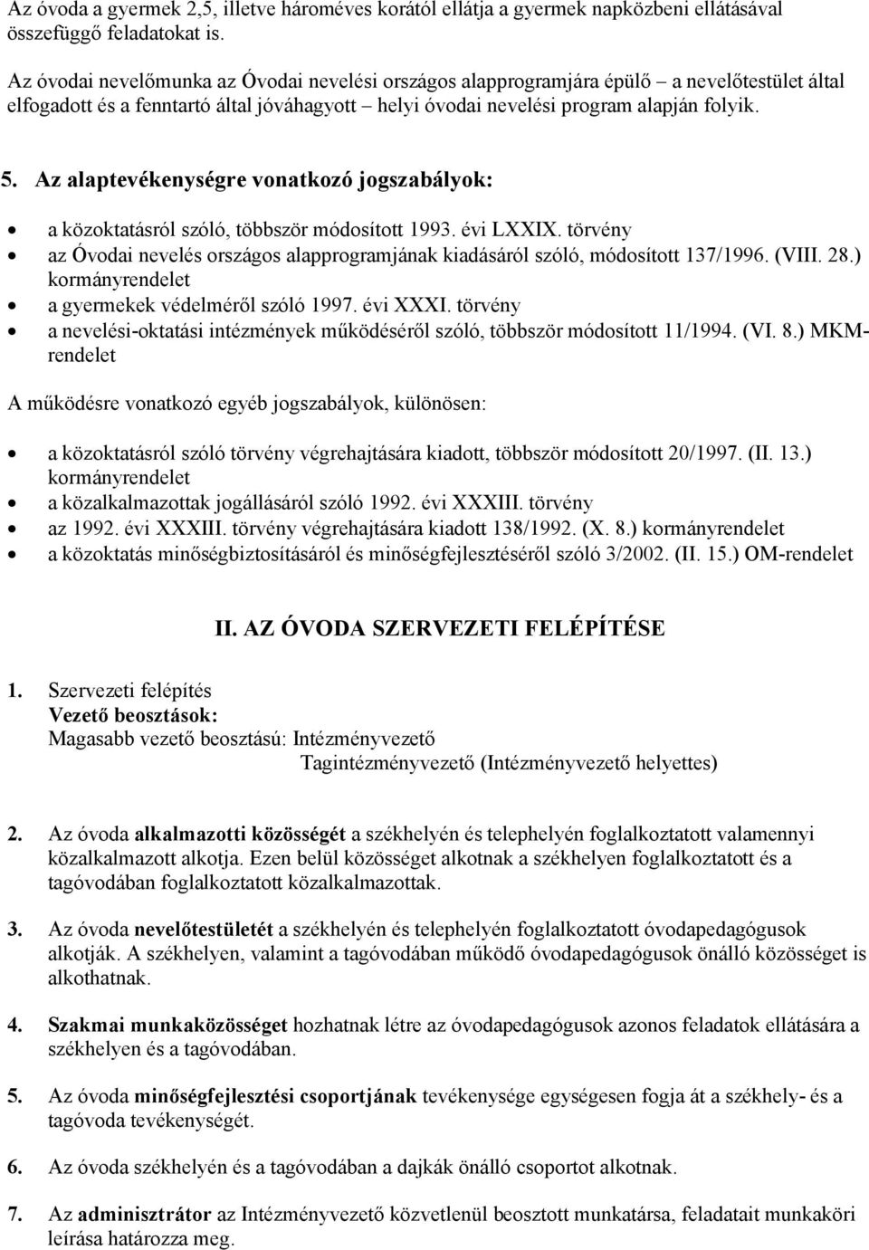 Az alaptevékenységre vonatkozó jogszabályok: a közoktatásról szóló, többször módosított 1993. évi LXXIX. törvény az Óvodai nevelés országos alapprogramjának kiadásáról szóló, módosított 137/1996.