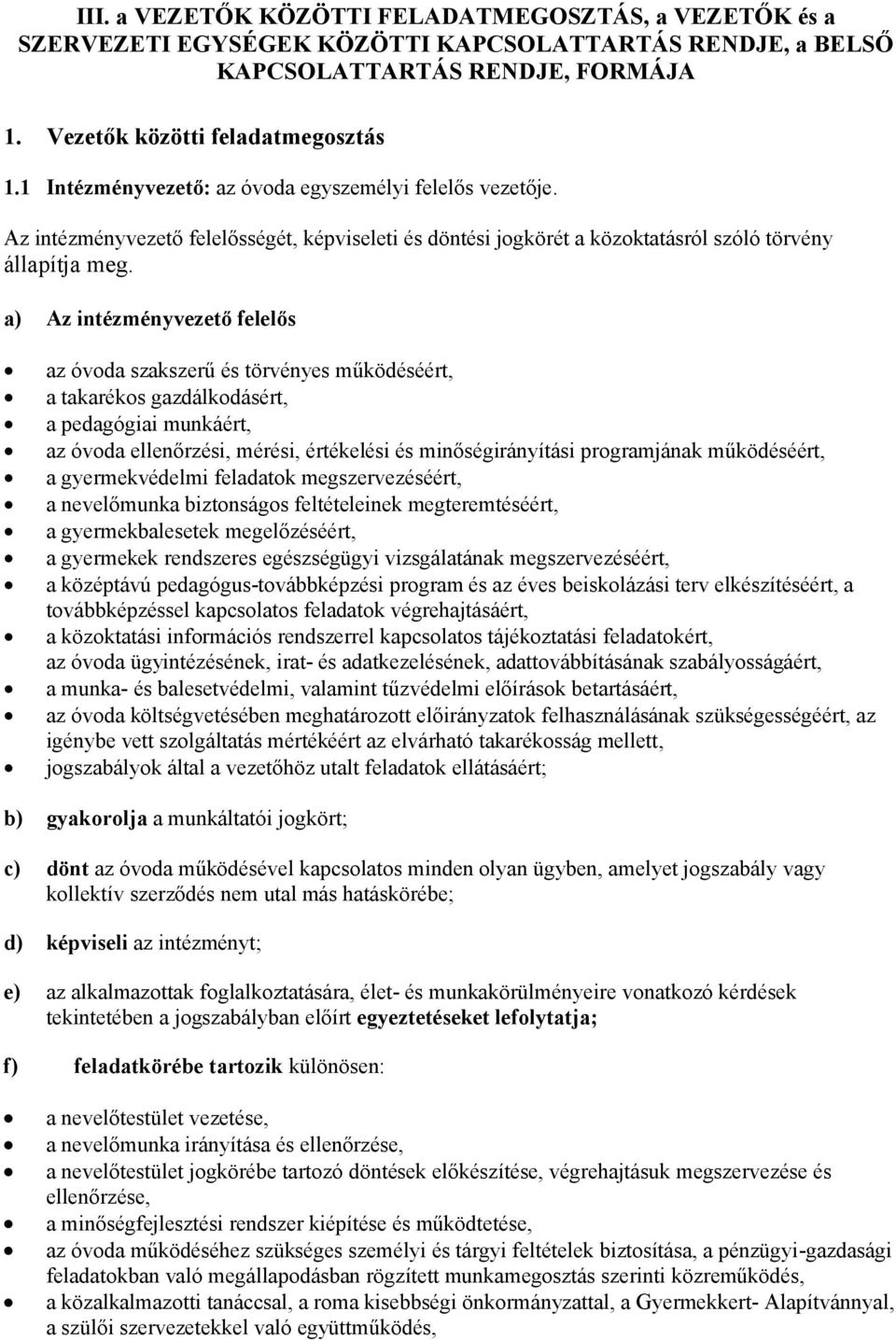 a) Az intézményvezető felelős az óvoda szakszerű és törvényes működéséért, a takarékos gazdálkodásért, a pedagógiai munkáért, az óvoda ellenőrzési, mérési, értékelési és minőségirányítási