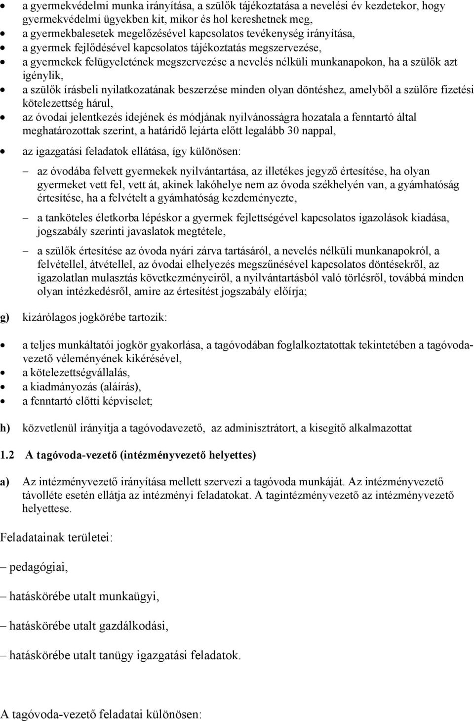 írásbeli nyilatkozatának beszerzése minden olyan döntéshez, amelyből a szülőre fizetési kötelezettség hárul, az óvodai jelentkezés idejének és módjának nyilvánosságra hozatala a fenntartó által