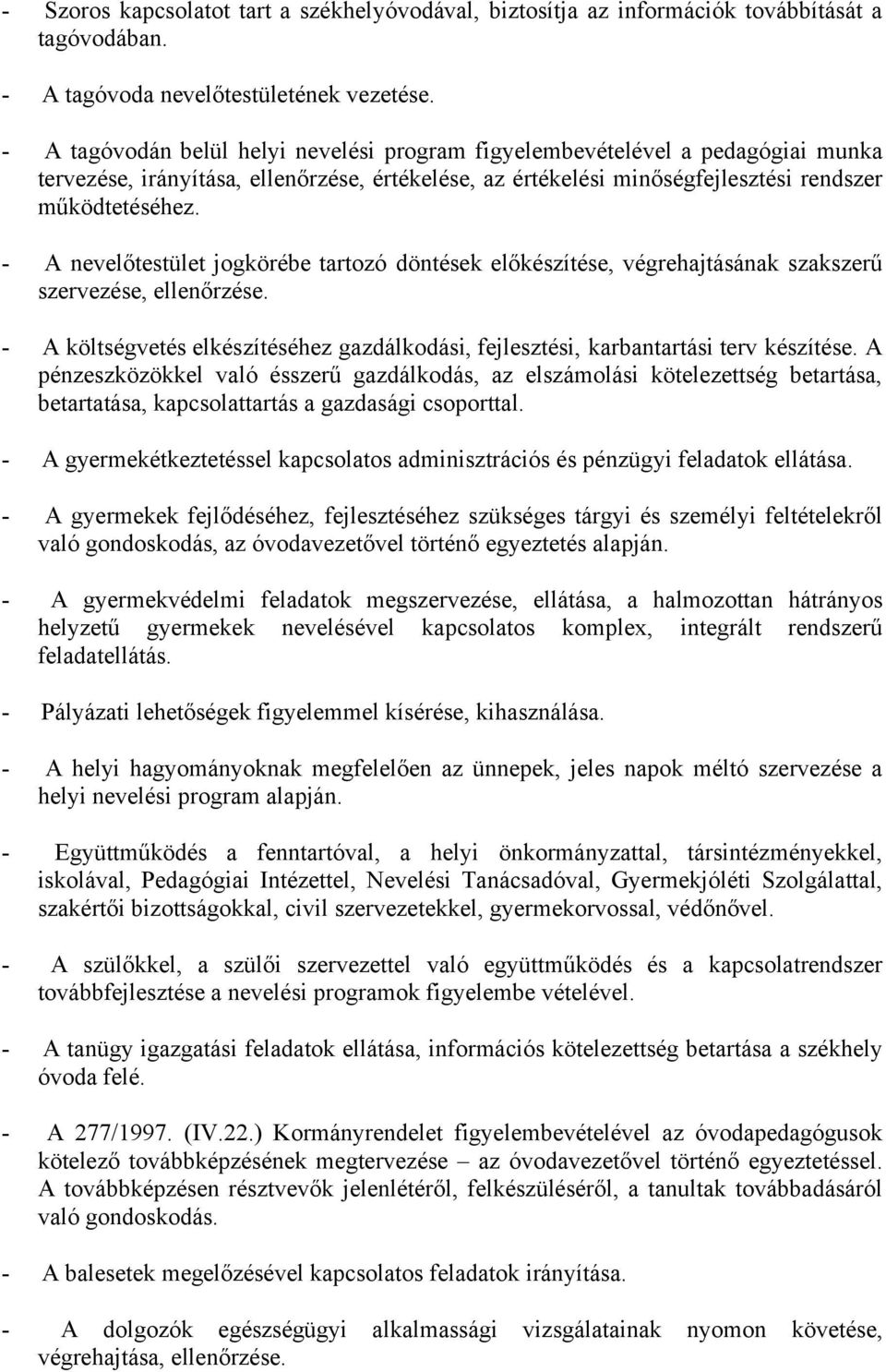 - A nevelőtestület jogkörébe tartozó döntések előkészítése, végrehajtásának szakszerű szervezése, ellenőrzése. - A költségvetés elkészítéséhez gazdálkodási, fejlesztési, karbantartási terv készítése.