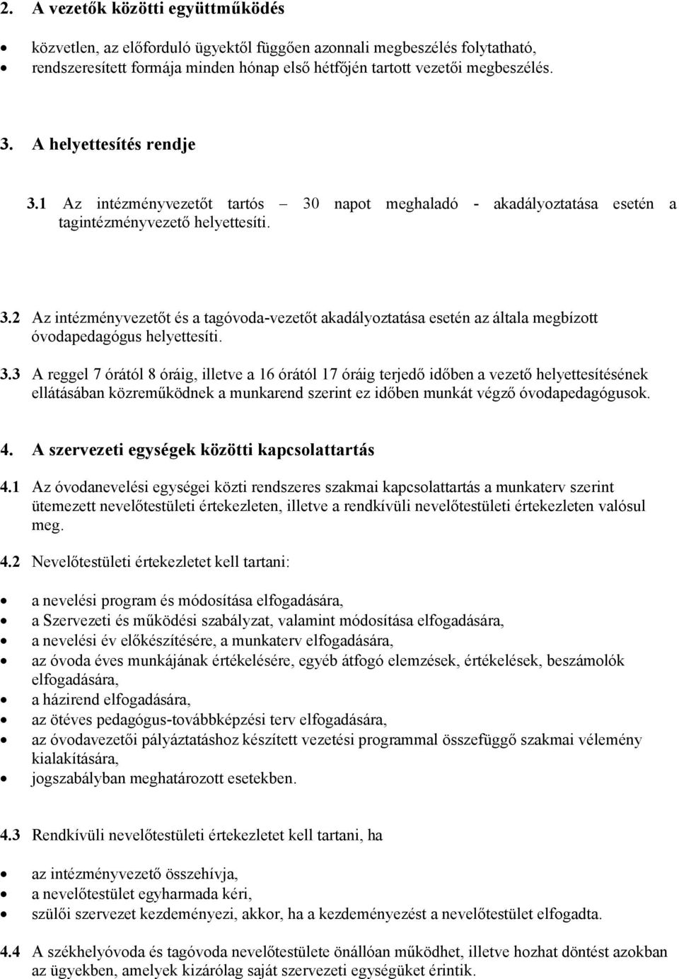 3.3 A reggel 7 órától 8 óráig, illetve a 16 órától 17 óráig terjedő időben a vezető helyettesítésének ellátásában közreműködnek a munkarend szerint ez időben munkát végző óvodapedagógusok. 4.