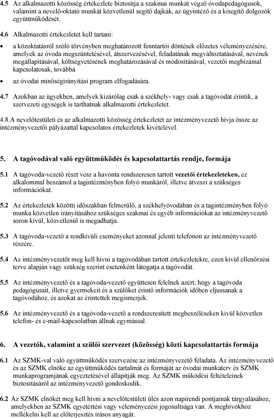 6 Alkalmazotti értekezletet kell tartani: a közoktatásról szóló törvényben meghatározott fenntartói döntések előzetes véleményezésére, amelyek az óvoda megszüntetésével, átszervezésével, feladatának