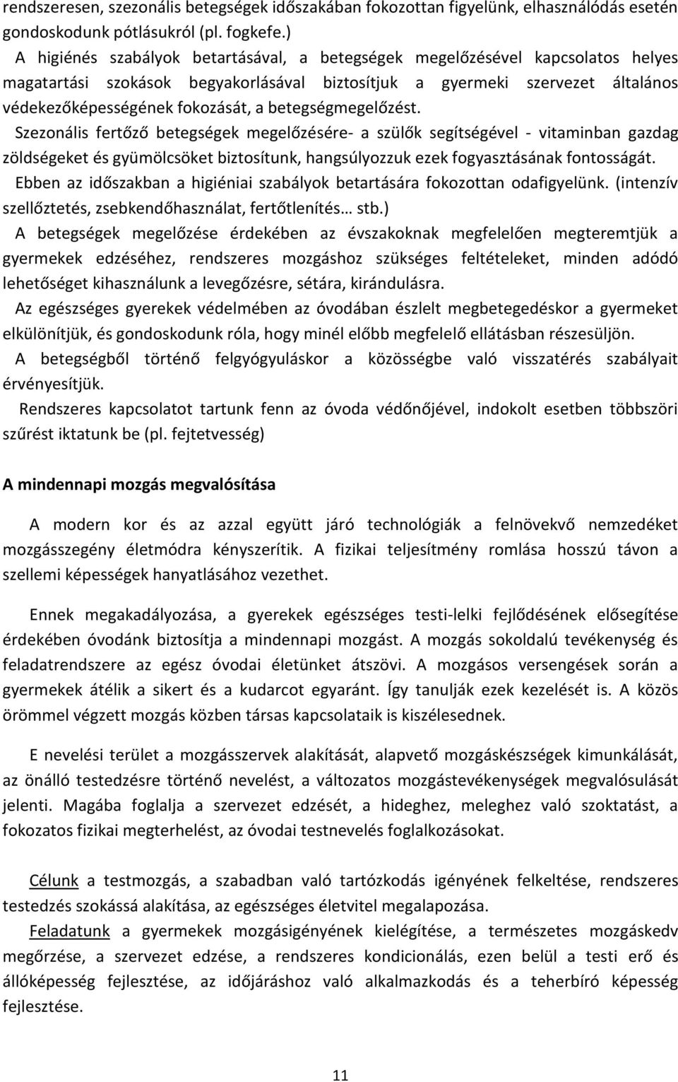 betegségmegelőzést. Szezonális fertőző betegségek megelőzésére- a szülők segítségével - vitaminban gazdag zöldségeket és gyümölcsöket biztosítunk, hangsúlyozzuk ezek fogyasztásának fontosságát.