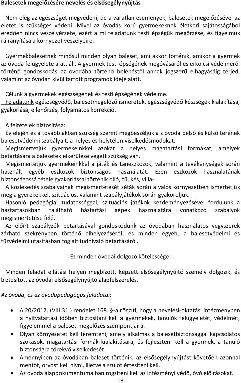 Gyermekbalesetnek minősül minden olyan baleset, ami akkor történik, amikor a gyermek az óvoda felügyelete alatt áll.