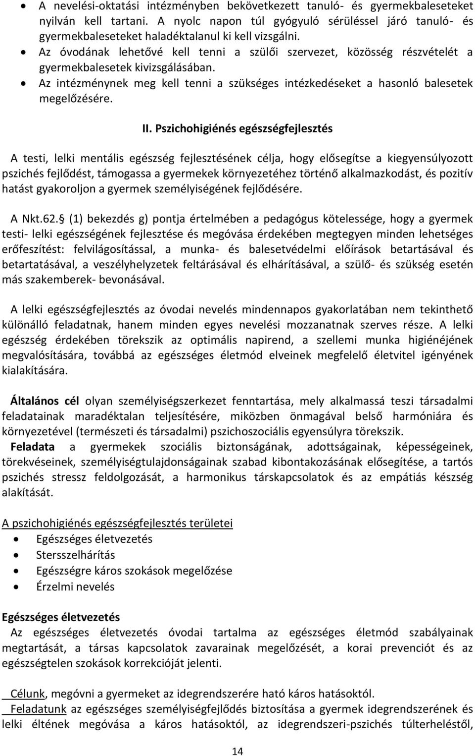 Az óvodának lehetővé kell tenni a szülői szervezet, közösség részvételét a gyermekbalesetek kivizsgálásában. Az intézménynek meg kell tenni a szükséges intézkedéseket a hasonló balesetek megelőzésére.