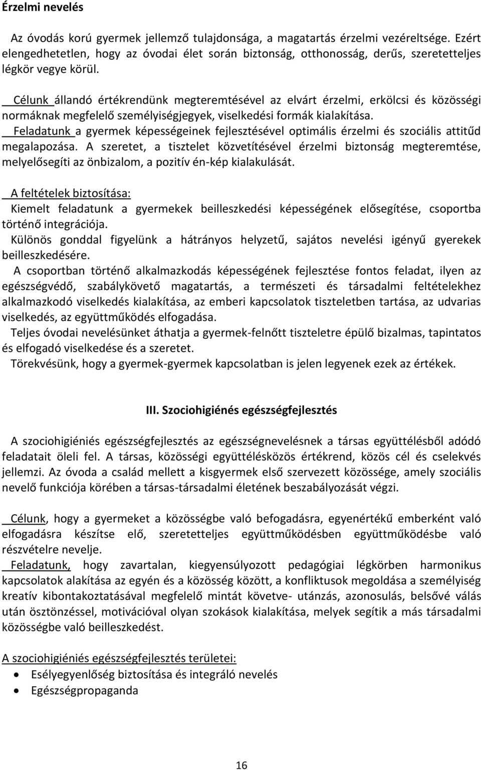 Célunk állandó értékrendünk megteremtésével az elvárt érzelmi, erkölcsi és közösségi normáknak megfelelő személyiségjegyek, viselkedési formák kialakítása.