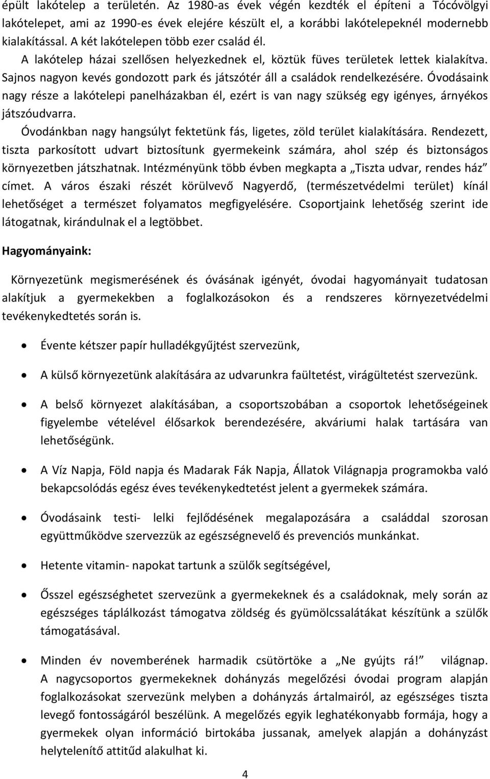 Sajnos nagyon kevés gondozott park és játszótér áll a családok rendelkezésére. Óvodásaink nagy része a lakótelepi panelházakban él, ezért is van nagy szükség egy igényes, árnyékos játszóudvarra.