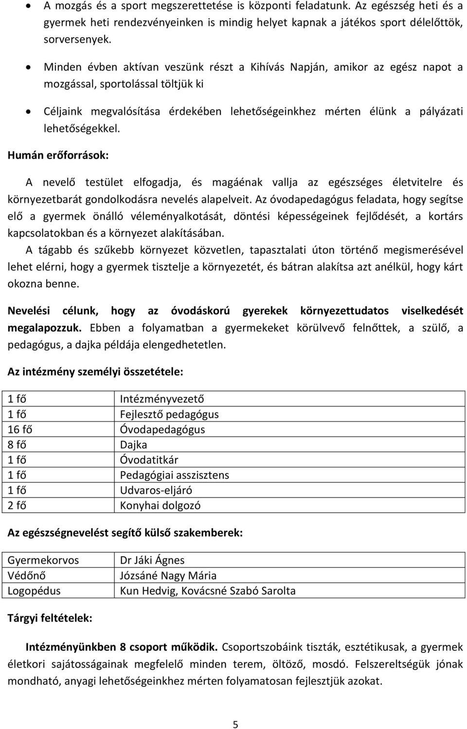 lehetőségekkel. Humán erőforrások: A nevelő testület elfogadja, és magáénak vallja az egészséges életvitelre és környezetbarát gondolkodásra nevelés alapelveit.