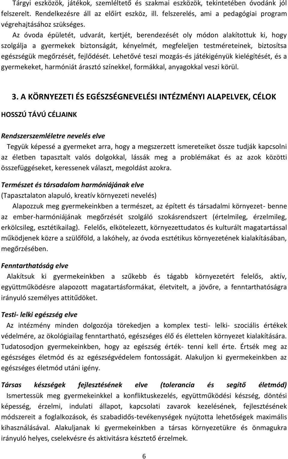 Az óvoda épületét, udvarát, kertjét, berendezését oly módon alakítottuk ki, hogy szolgálja a gyermekek biztonságát, kényelmét, megfeleljen testméreteinek, biztosítsa egészségük megőrzését, fejlődését.