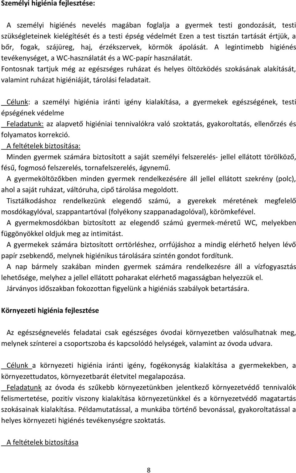 Fontosnak tartjuk még az egészséges ruházat és helyes öltözködés szokásának alakítását, valamint ruházat higiéniáját, tárolási feladatait.