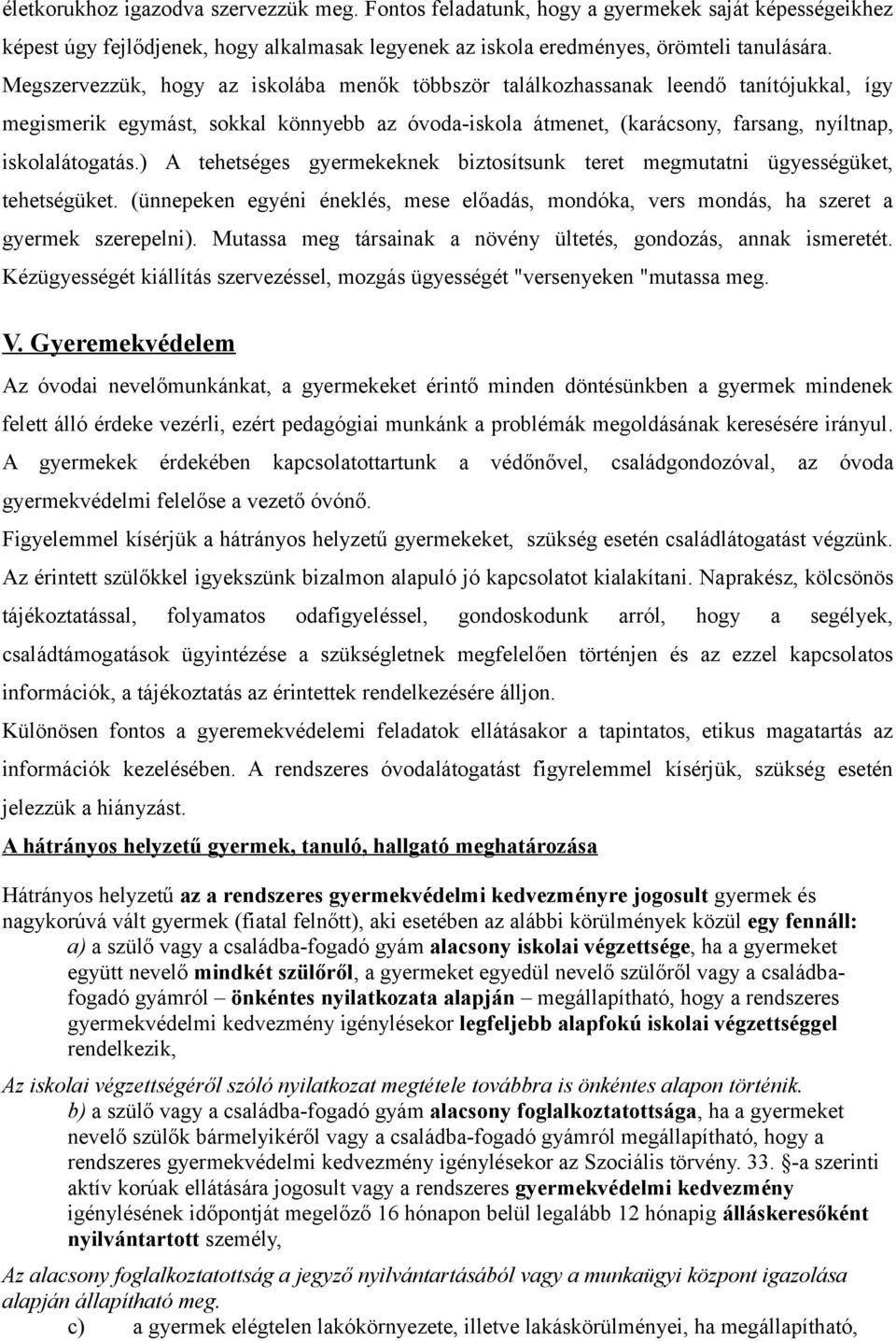 ) A tehetséges gyermekeknek biztosítsunk teret megmutatni ügyességüket, tehetségüket. (ünnepeken egyéni éneklés, mese előadás, mondóka, vers mondás, ha szeret a gyermek szerepelni).