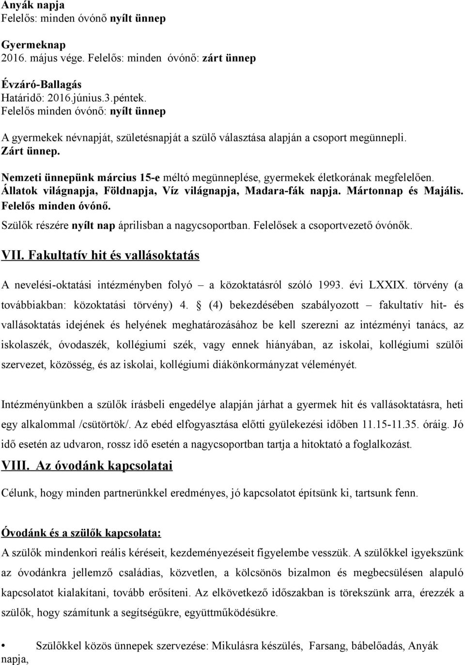 Nemzeti ünnepünk március 15-e méltó megünneplése, gyermekek életkorának megfelelően. Állatok világnapja, Földnapja, Víz világnapja, Madara-fák napja. Mártonnap és Majális. Felelős minden óvónő.