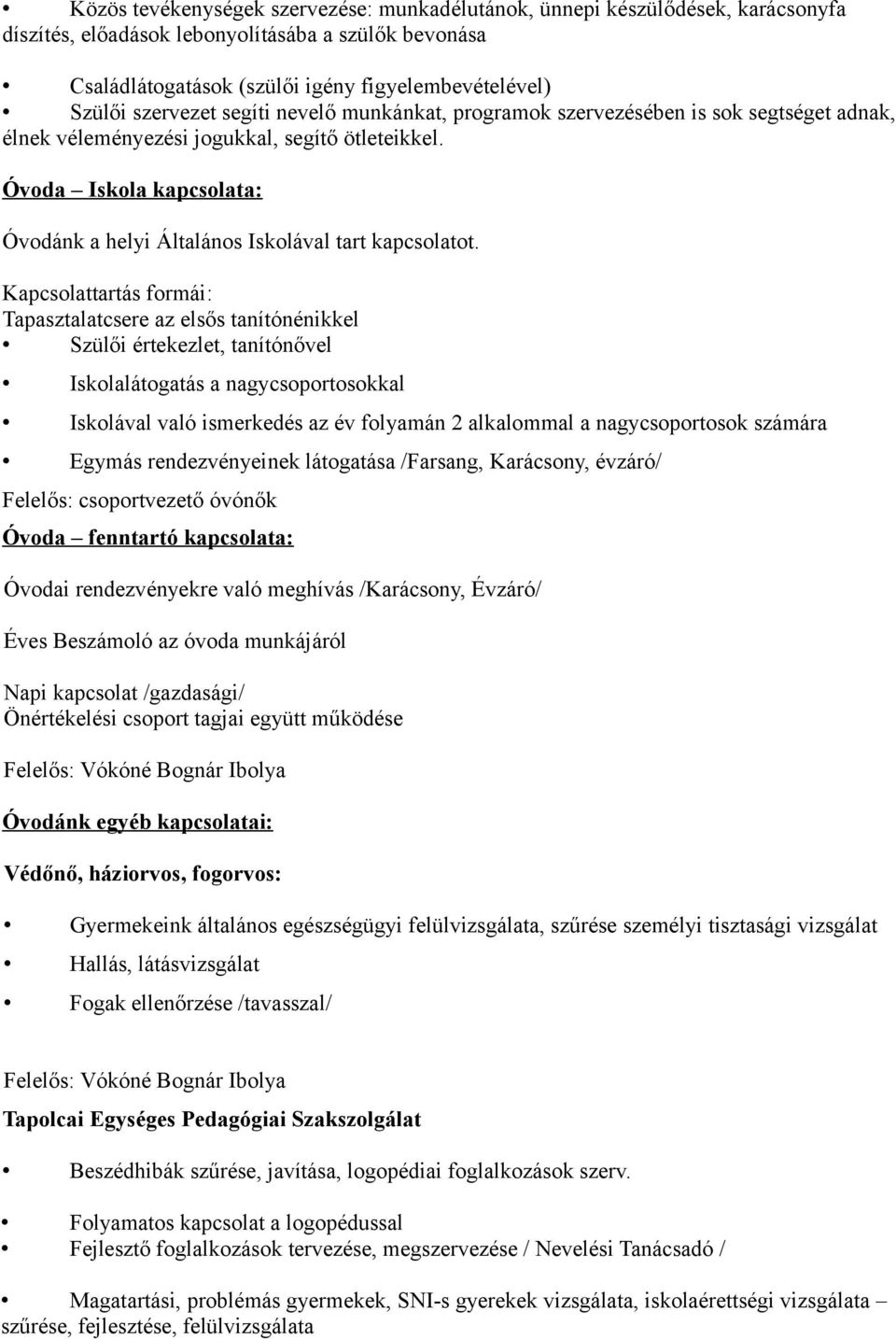 Óvoda Iskola kapcsolata: Óvodánk a helyi Általános Iskolával tart kapcsolatot.