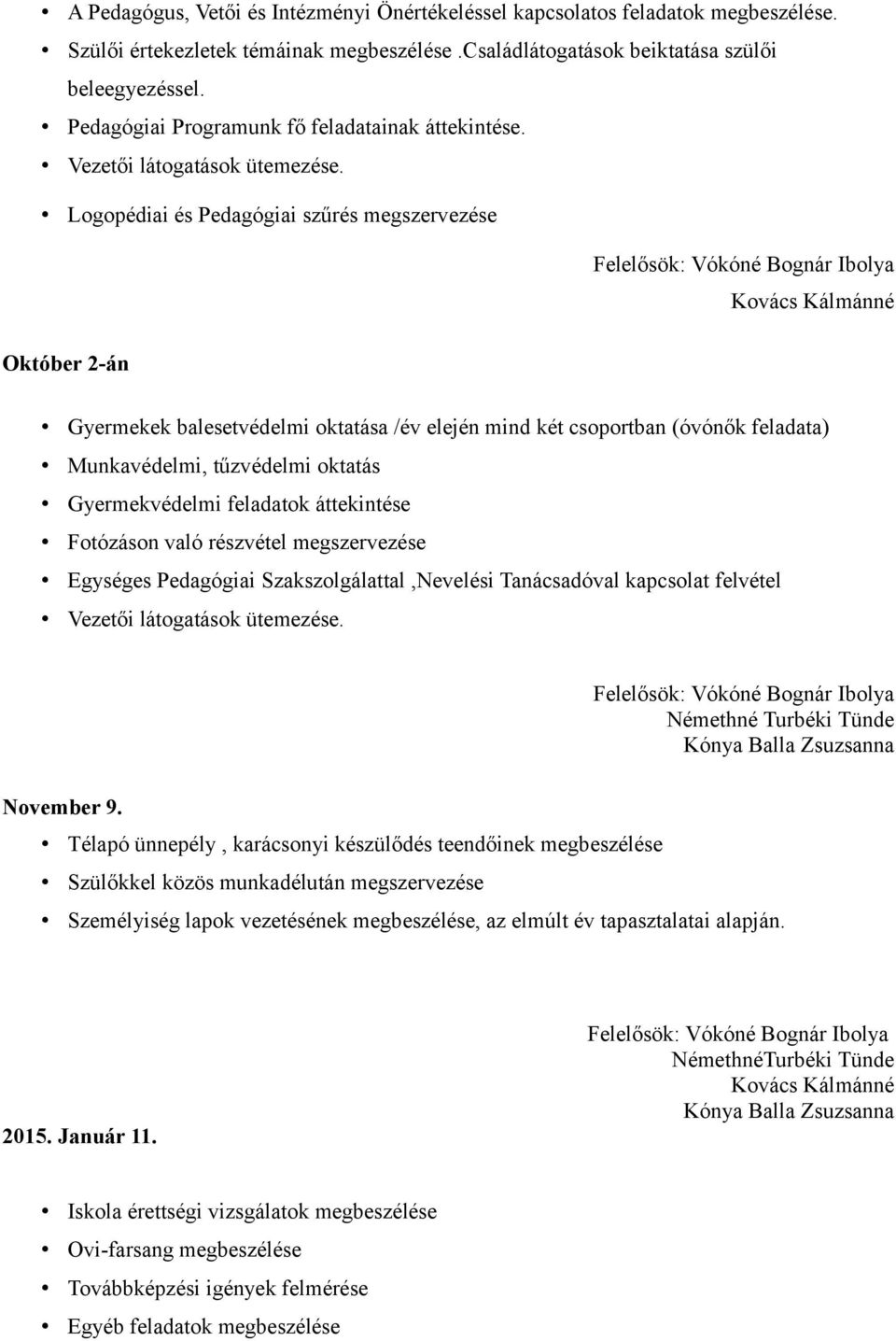 Logopédiai és Pedagógiai szűrés megszervezése Felelősök: Vókóné Bognár Ibolya Kovács Kálmánné Október 2-án Gyermekek balesetvédelmi oktatása /év elején mind két csoportban (óvónők feladata)