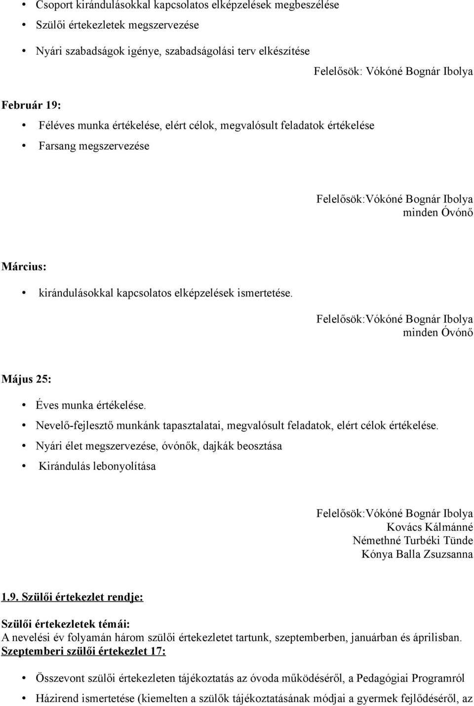 Felelősök:Vókóné Bognár Ibolya minden Óvónő Május 25: Éves munka értékelése. Nevelő-fejlesztő munkánk tapasztalatai, megvalósult feladatok, elért célok értékelése.