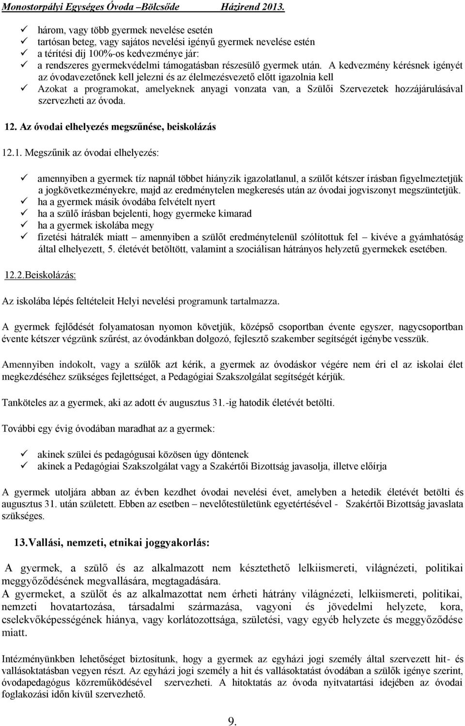 A kedvezmény kérésnek igényét az óvodavezetőnek kell jelezni és az élelmezésvezető előtt igazolnia kell Azokat a programokat, amelyeknek anyagi vonzata van, a Szülői Szervezetek hozzájárulásával