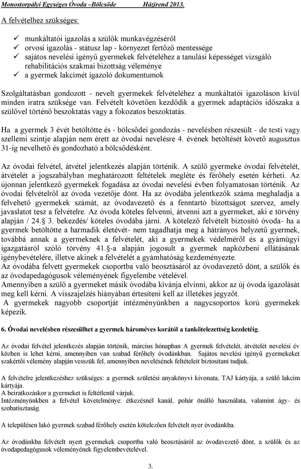 iratra szüksége van. Felvételt követően kezdődik a gyermek adaptációs időszaka a szülővel történő beszoktatás vagy a fokozatos beszoktatás.