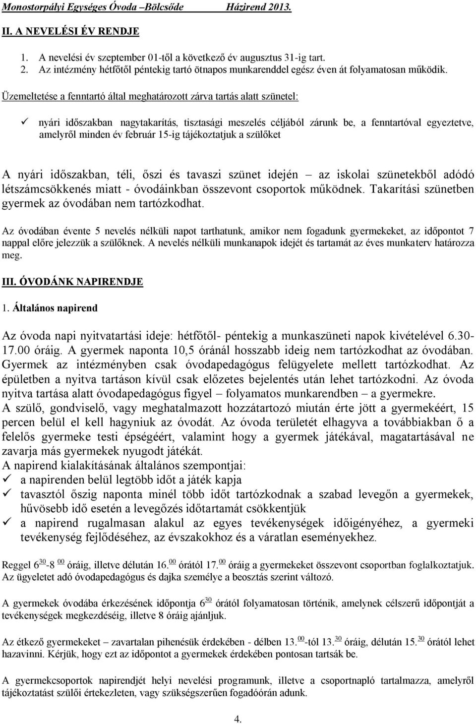 15-ig tájékoztatjuk a szülőket A nyári időszakban, téli, őszi és tavaszi szünet idején az iskolai szünetekből adódó létszámcsökkenés miatt - óvodáinkban összevont csoportok működnek.