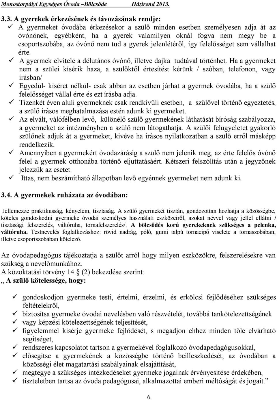 Ha a gyermeket nem a szülei kísérik haza, a szülőktől értesítést kérünk / szóban, telefonon, vagy írásban/ Egyedül- kíséret nélkül- csak abban az esetben járhat a gyermek óvodába, ha a szülő