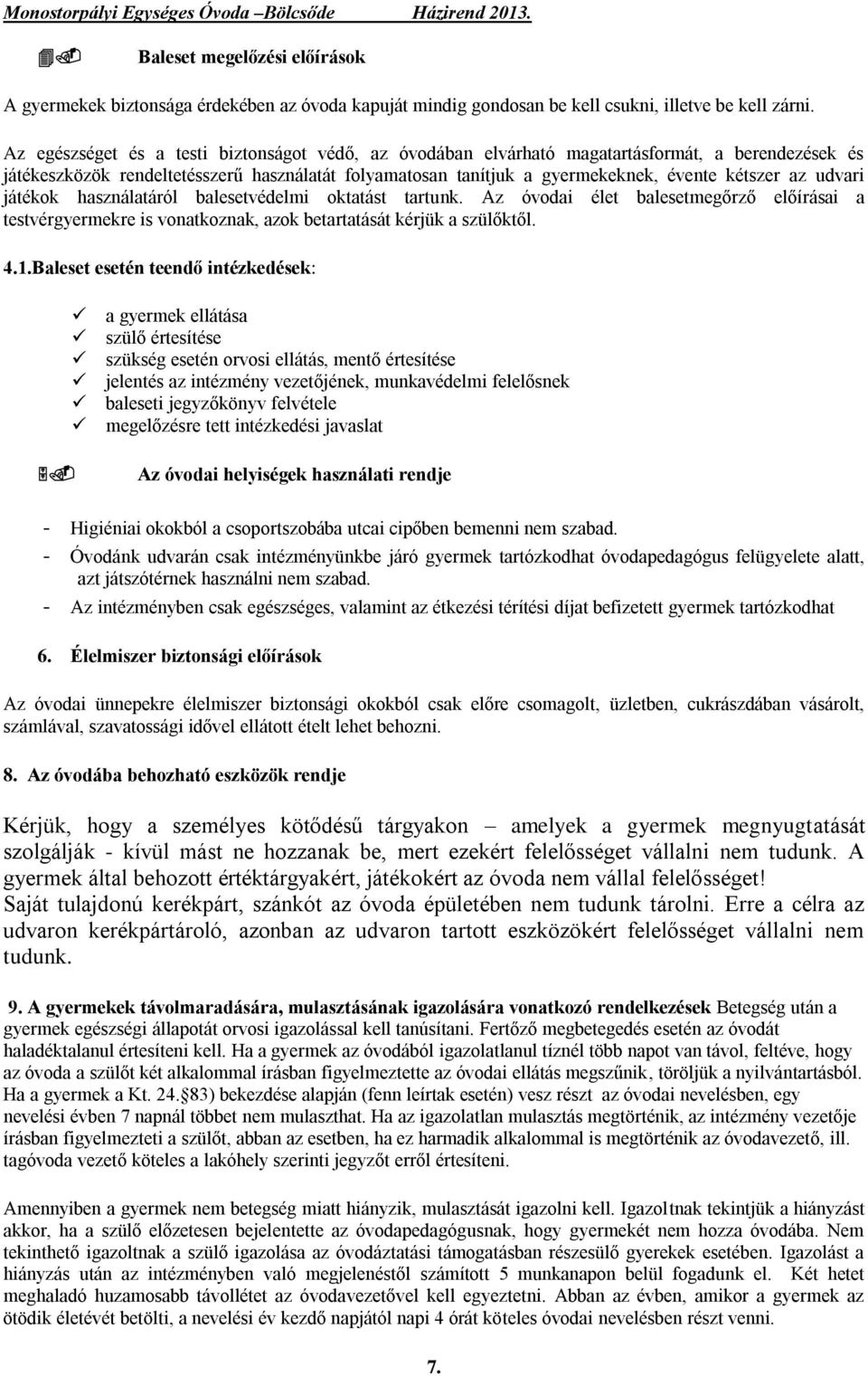 udvari játékok használatáról balesetvédelmi oktatást tartunk. Az óvodai élet balesetmegőrző előírásai a testvérgyermekre is vonatkoznak, azok betartatását kérjük a szülőktől. 4.1.