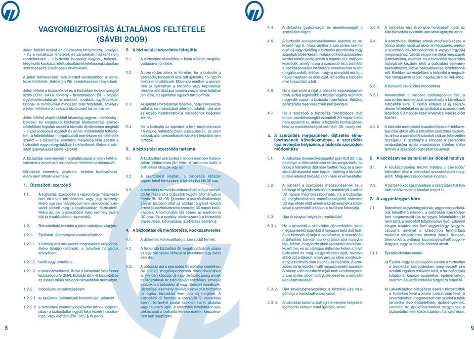 A jelen feltételekben nem érintett kérdésekben a vonatkozó feltételek, illetőleg a Ptk. rendelkezései irányadóak. Jelen feltétel a biztosítókról és a biztosítási tevékenységről szóló 2003. évi LX.