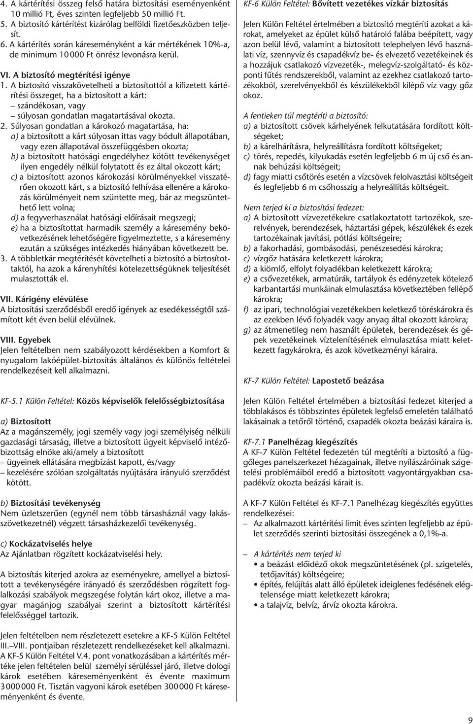 A kártérítés során káreseményként a kár mértékének 10%-a, de minimum 10000 Ft önrész levonásra kerül. VI. A biz to sí tó meg té rí té si igé nye 1.