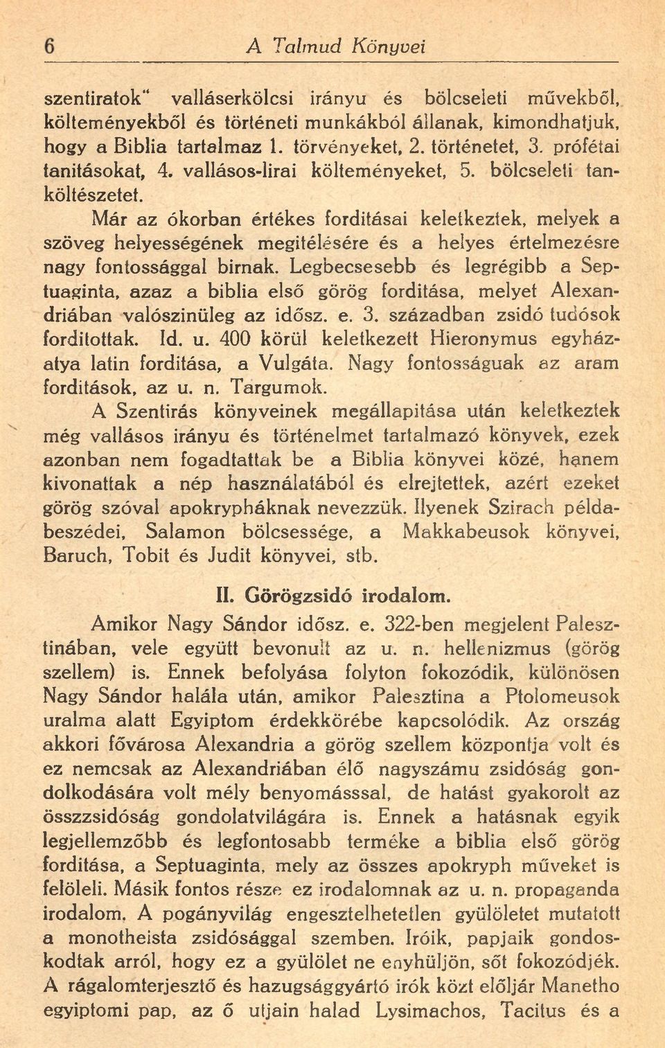 Már az ókorban értékes fordításai keletkeztek, melyek a szöveg helyességének megítélésére és a helyes értelmezésre nagy fontossággal birnak.