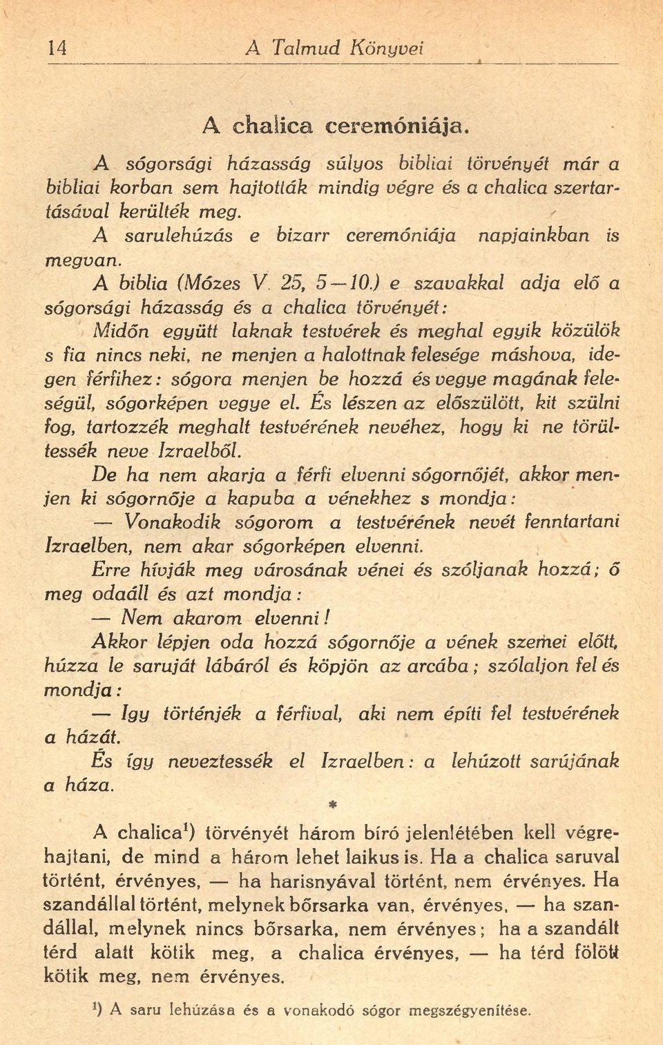 ) e szavakkal adja elő a sógorsági házasság és a chaiica törvényét: Midőn együtt laknak testvérek és meghal egyik közülők s fia nincs neki, ne menjen a halottnak felesége máshova, idegen férfihez: