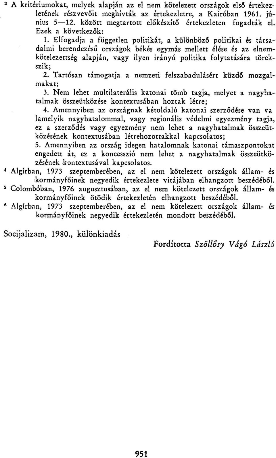 Elfogadja a független politikát, a különböző politikai és társadalmi berendezésű országok békés egymás mellett élése és az elnemkötelezettség alapján, vagy ilyen irányú politika folytatására