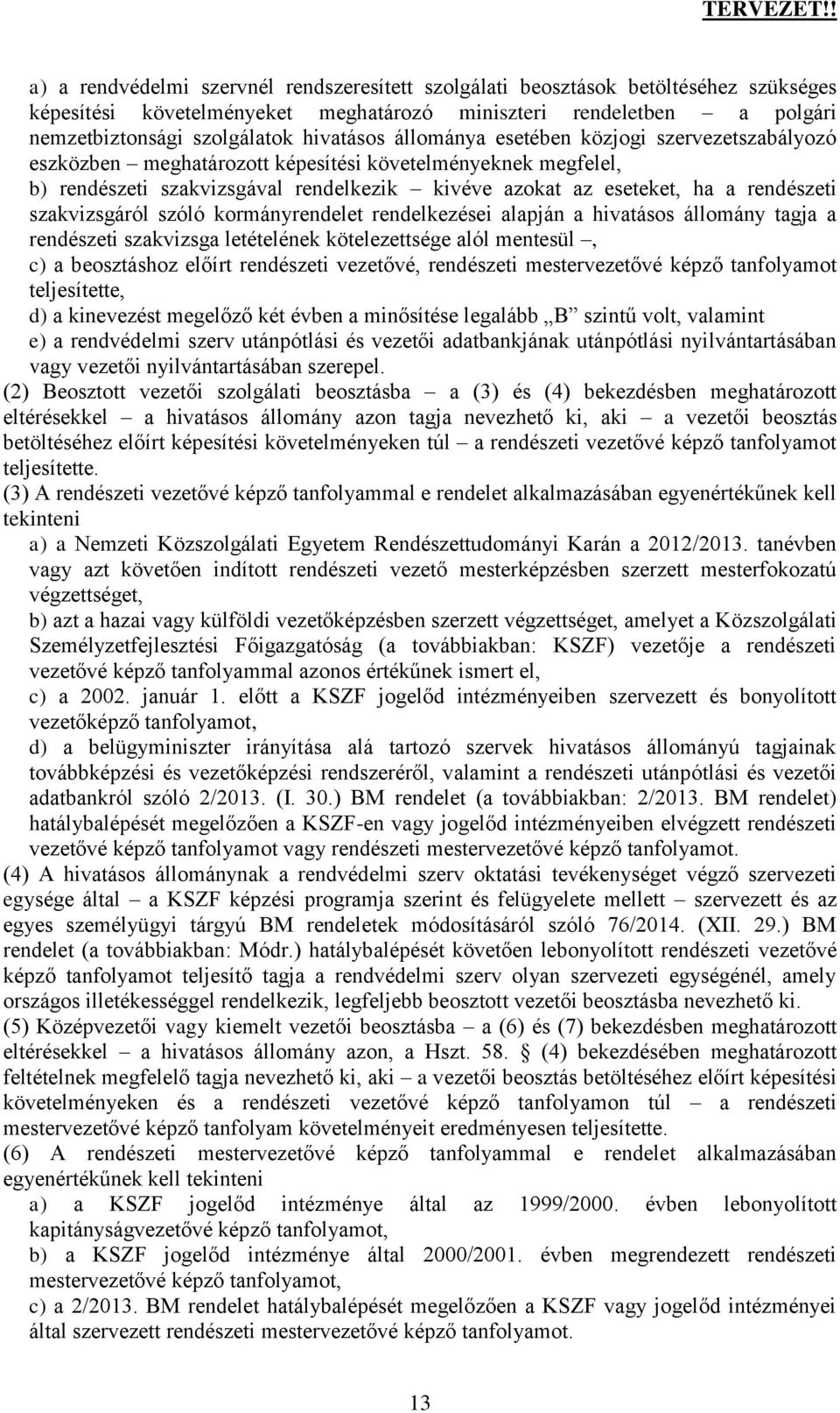 szakvizsgáról szóló kormányrendelet rendelkezései alapján a hivatásos állomány tagja a rendészeti szakvizsga letételének kötelezettsége alól mentesül, c) a beosztáshoz előírt rendészeti vezetővé,