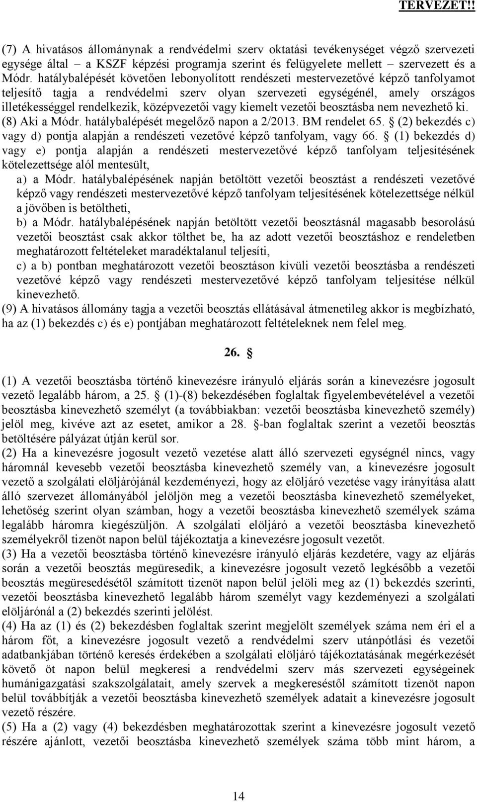 középvezetői vagy kiemelt vezetői beosztásba nem nevezhető ki. (8) Aki a Módr. hatálybalépését megelőző napon a 2/2013. BM rendelet 65.