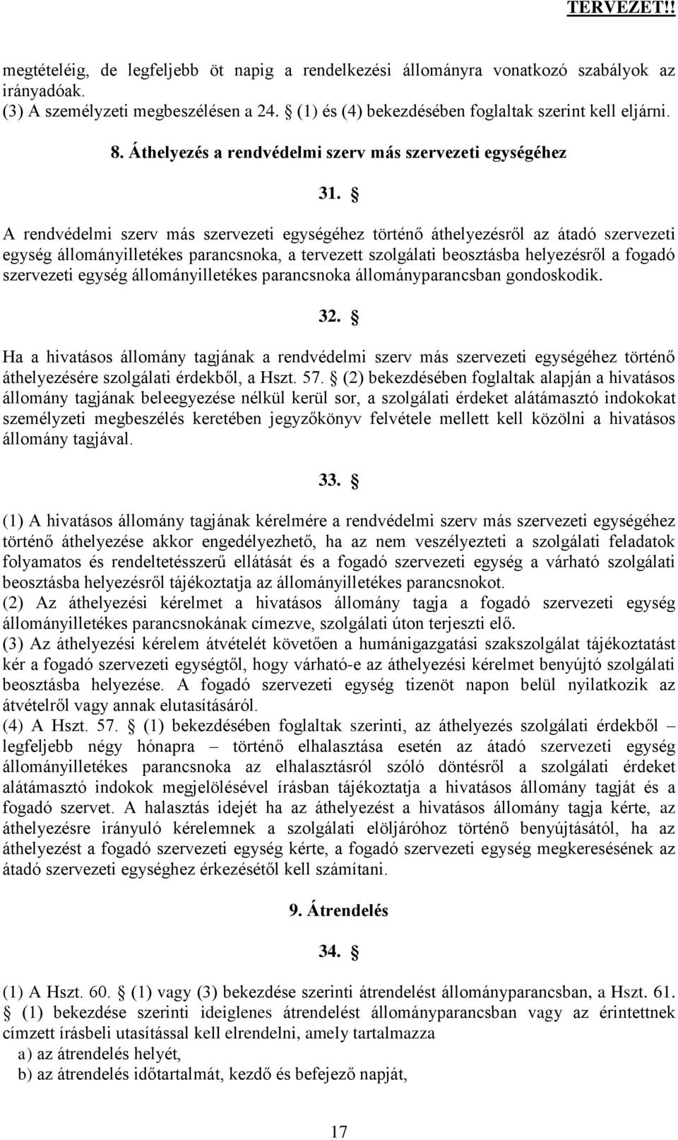 A rendvédelmi szerv más szervezeti egységéhez történő áthelyezésről az átadó szervezeti egység állományilletékes parancsnoka, a tervezett szolgálati beosztásba helyezésről a fogadó szervezeti egység