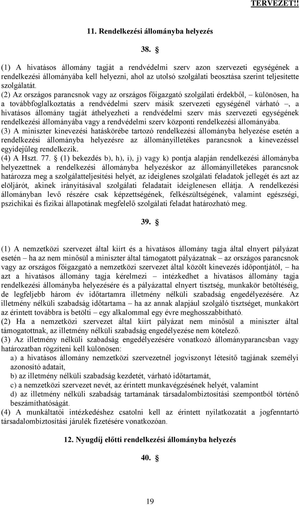 (2) Az országos parancsnok vagy az országos főigazgató szolgálati érdekből, különösen, ha a továbbfoglalkoztatás a rendvédelmi szerv másik szervezeti egységénél várható, a hivatásos állomány tagját