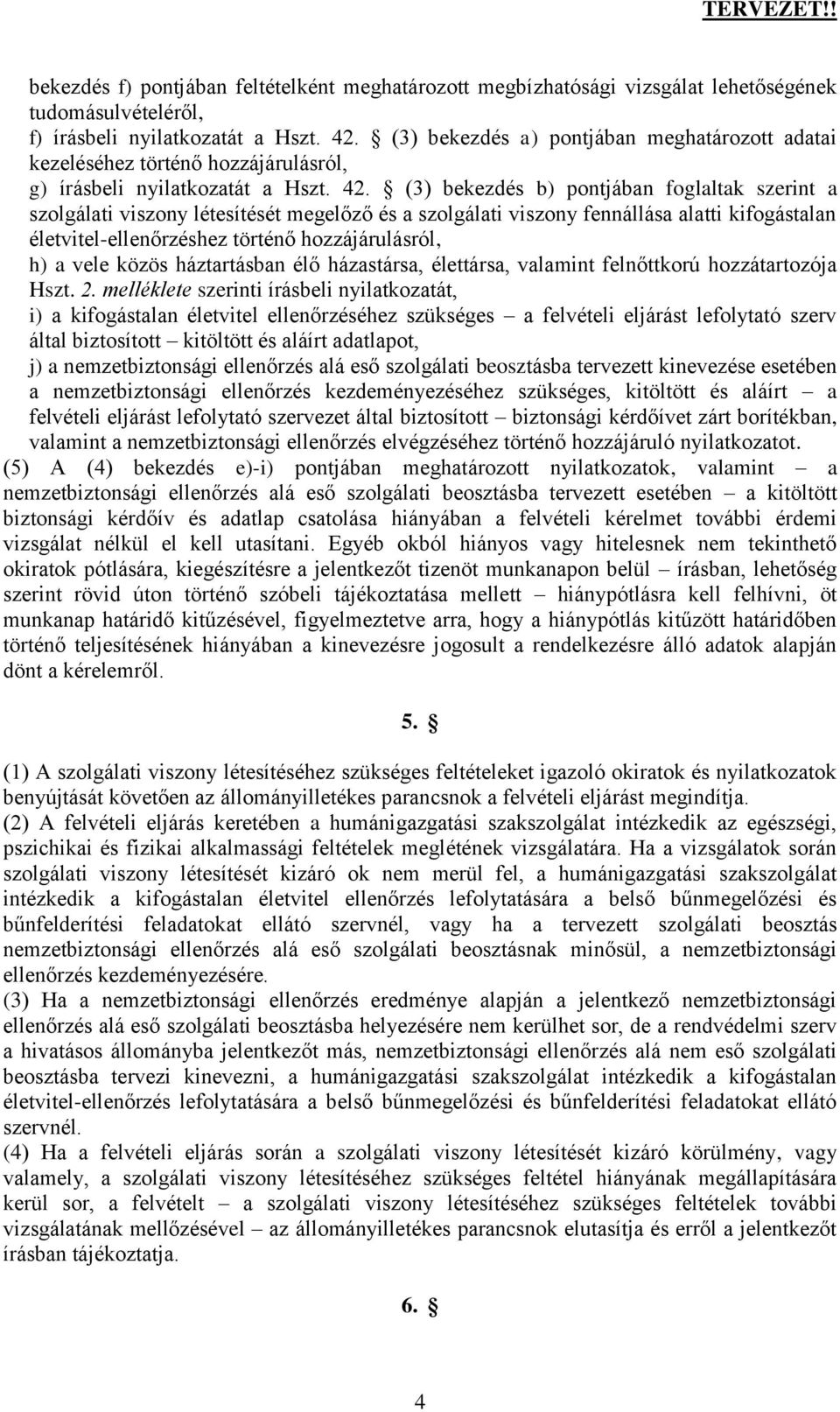 (3) bekezdés b) pontjában foglaltak szerint a szolgálati viszony létesítését megelőző és a szolgálati viszony fennállása alatti kifogástalan életvitel-ellenőrzéshez történő hozzájárulásról, h) a vele