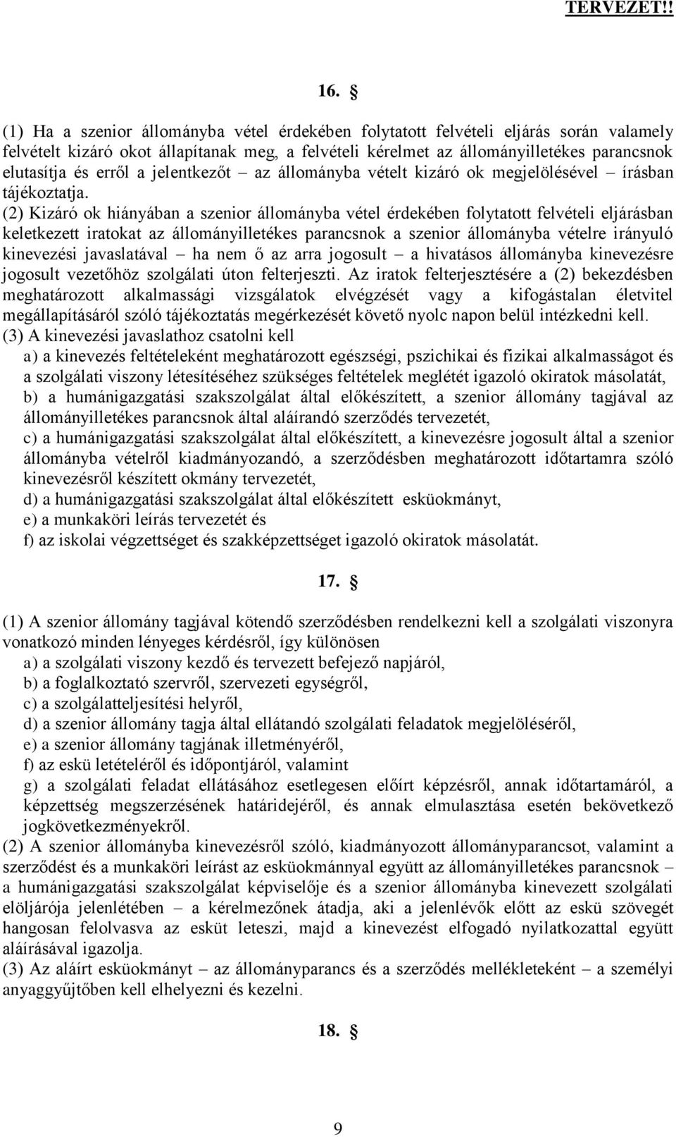 (2) Kizáró ok hiányában a szenior állományba vétel érdekében folytatott felvételi eljárásban keletkezett iratokat az állományilletékes parancsnok a szenior állományba vételre irányuló kinevezési