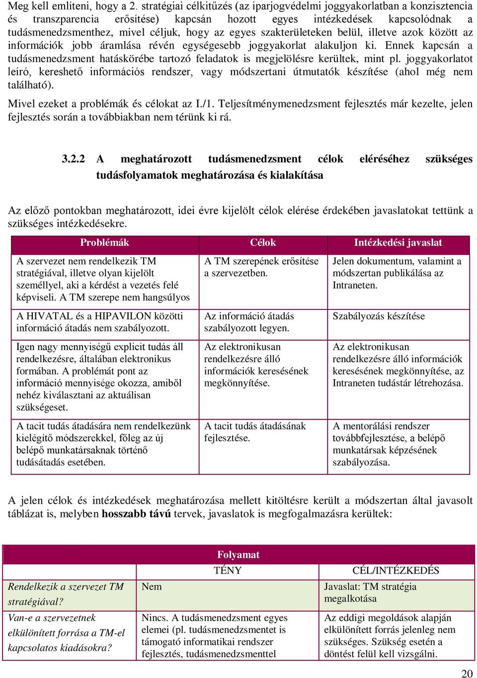 szakterületeken belül, illetve azok között az információk jobb áramlása révén egységesebb joggyakorlat alakuljon ki.