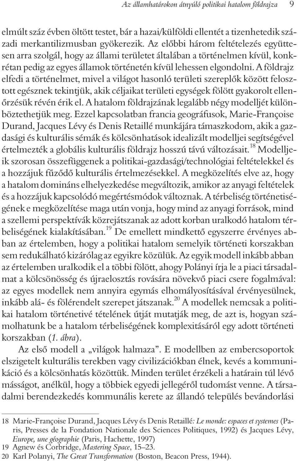 A földrajz elfedi a történelmet, mivel a világot hasonló területi szereplõk között felosztott egésznek tekintjük, akik céljaikat területi egységek fölött gyakorolt ellenõrzésük révén érik el.