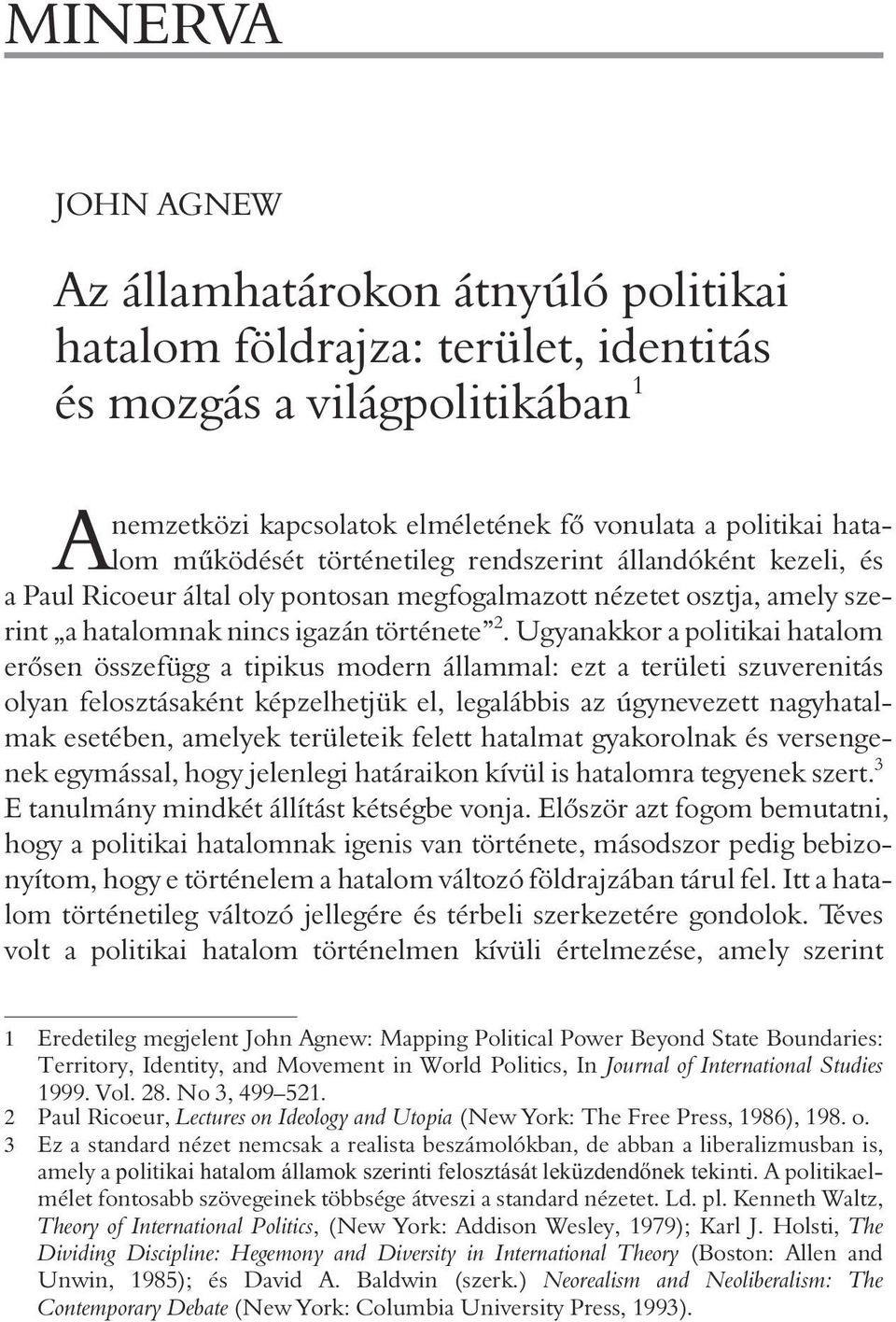 Ugyanakkor a politikai hatalom erõsen összefügg a tipikus modern állammal: ezt a területi szuverenitás olyan felosztásaként képzelhetjük el, legalábbis az úgynevezett nagyhatalmak esetében, amelyek