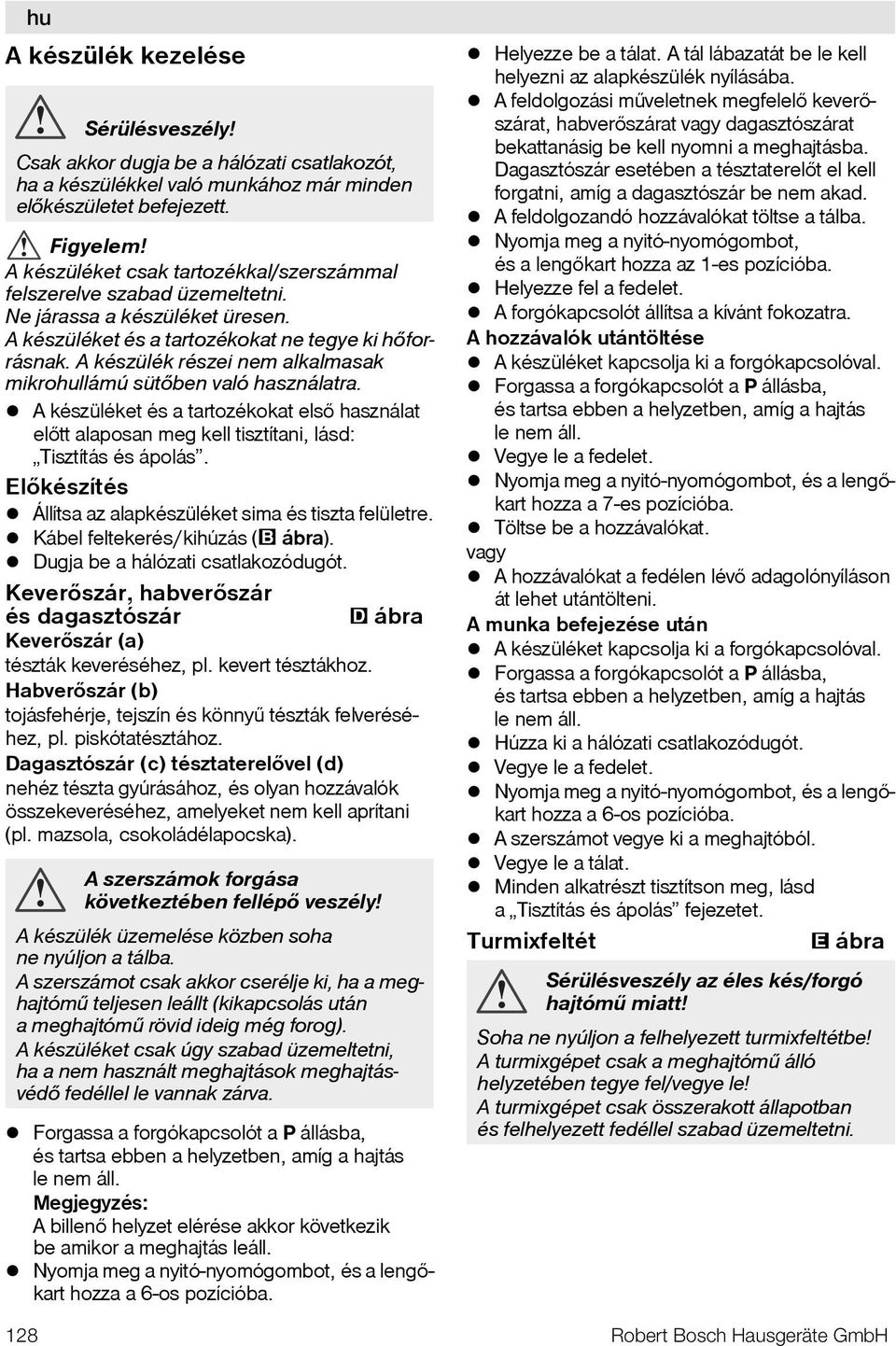 A készülék részei nem alkalmasak mikrohullámú sütõben való használatra. A készüléket és a tartozékokat elsõ használat elõtt alaposan meg kell tisztítani, lásd: Tisztítás és ápolás.