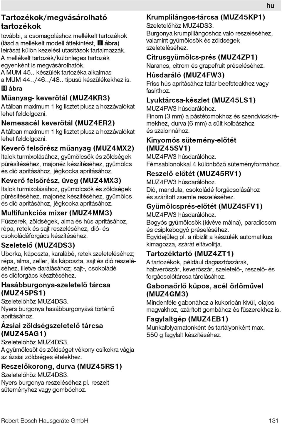 ábra Mûanyag- keverõtál (MUZ4KR3) A tálban maximum 1 kg lisztet plusz a hozzávalókat lehet feldolgozni.