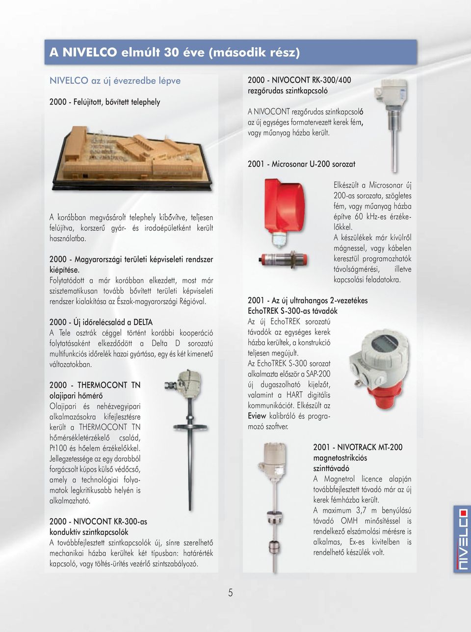 2001 - Microsonar U-200 sorozat A korábban megvásárolt telephely kibővítve, teljesen felújítva, korszerű gyár- és irodaépületként került használatba.