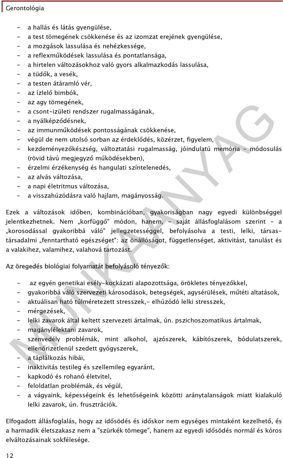 - az immunműködések pontosságának csökkenése, - végül de nem utolsó sorban az érdeklődés, közérzet, figyelem, - kezdeményezőkészség, változtatási rugalmasság, jóindulatú memória - módosulás (rövid