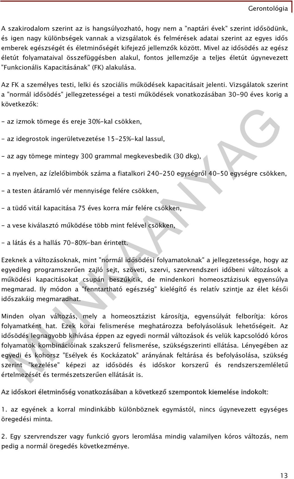 Mivel az idősödés az egész életút folyamataival összefüggésben alakul, fontos jellemzője a teljes életút úgynevezett "Funkcionális Kapacitásának" (FK) alakulása.