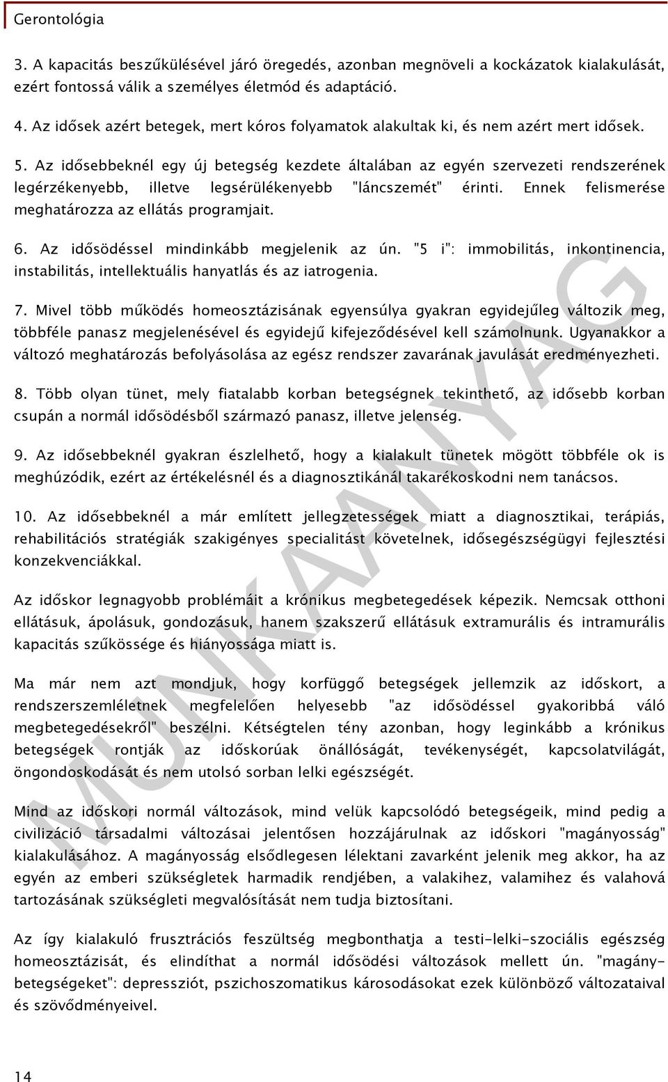 Az idősebbeknél egy új betegség kezdete általában az egyén szervezeti rendszerének legérzékenyebb, illetve legsérülékenyebb "láncszemét" érinti. Ennek felismerése meghatározza az ellátás programjait.