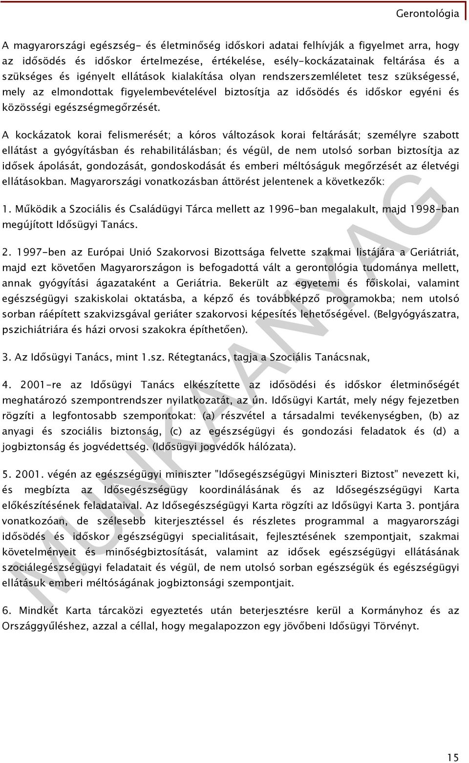 A kockázatok korai felismerését; a kóros változások korai feltárását; személyre szabott ellátást a gyógyításban és rehabilitálásban; és végül, de nem utolsó sorban biztosítja az idősek ápolását,