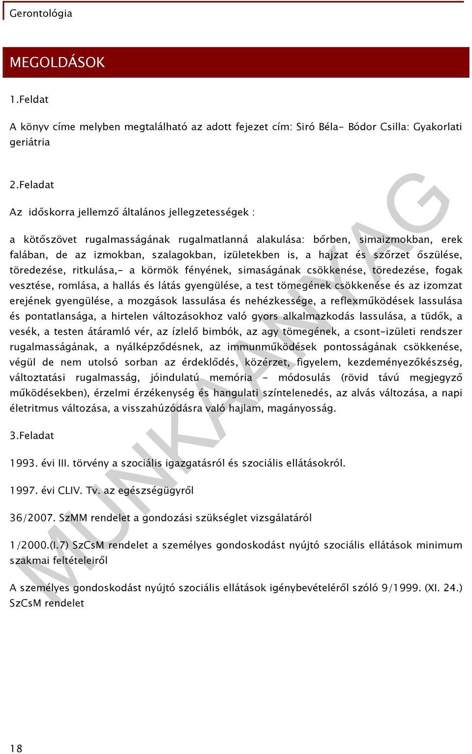 hajzat és szőrzet őszülése, töredezése, ritkulása,- a körmök fényének, simaságának csökkenése, töredezése, fogak vesztése, romlása, a hallás és látás gyengülése, a test tömegének csökkenése és az