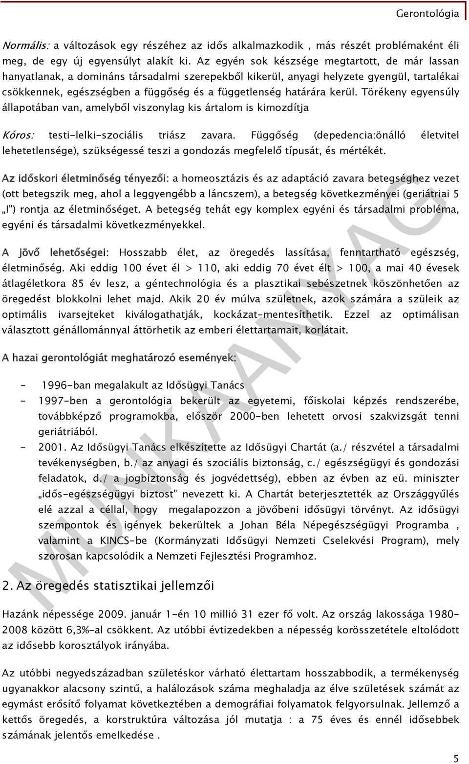 határára kerül. Törékeny egyensúly állapotában van, amelyből viszonylag kis ártalom is kimozdítja Kóros: testi-lelki-szociális triász zavara.