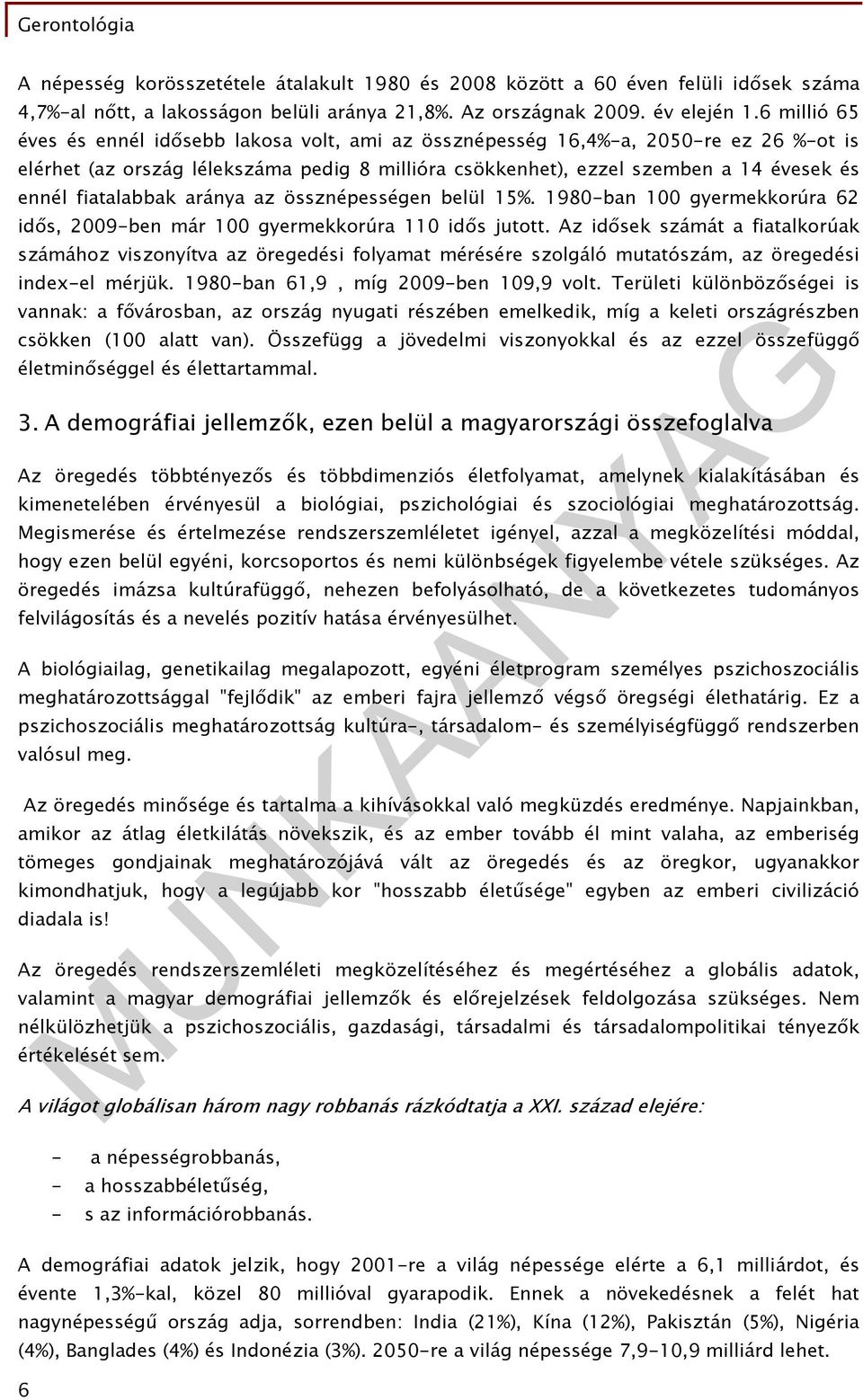 fiatalabbak aránya az össznépességen belül 15%. 1980-ban 100 gyermekkorúra 62 idős, 2009-ben már 100 gyermekkorúra 110 idős jutott.