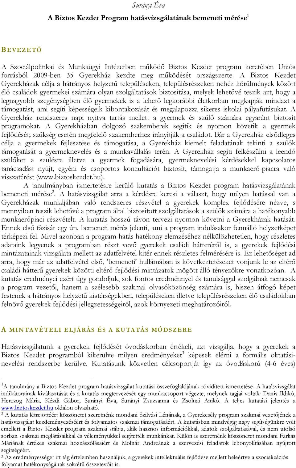 A Biztos Kezdet Gyerekházak célja a hátrányos helyzetű településeken, településrészeken nehéz körülmények között élő családok gyermekei számára olyan szolgáltatások biztosítása, melyek lehetővé